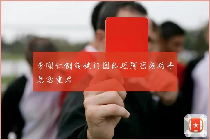 李刚仁倒钩破门国际迈阿密老对手悬念重启