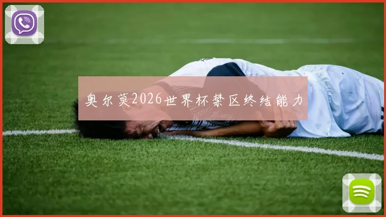 奥尔莫2026世界杯禁区终结能力