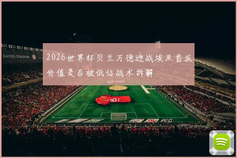 2026世界杯贝兰万德迎战埃及首发价值是否被低估战术拆解