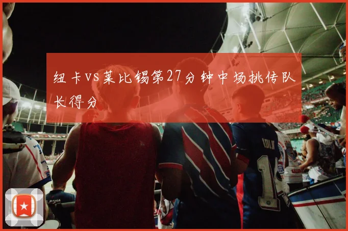 纽卡vs莱比锡第27分钟中场挑传队长得分